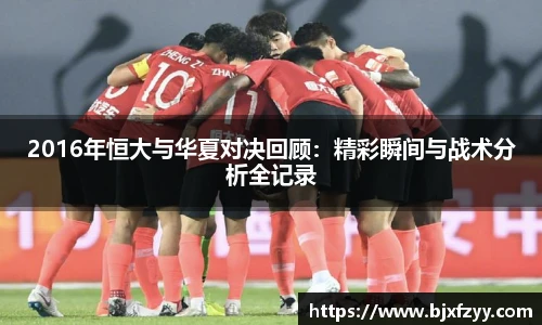 2016年恒大与华夏对决回顾：精彩瞬间与战术分析全记录